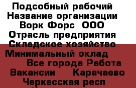 Подсобный рабочий › Название организации ­ Ворк Форс, ООО › Отрасль предприятия ­ Складское хозяйство › Минимальный оклад ­ 60 000 - Все города Работа » Вакансии   . Карачаево-Черкесская респ.,Карачаевск г.